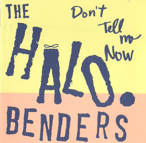 The Halo Benders - Don't Tell Me Now