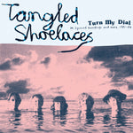 Tangled Shoelaces - Turn My Dial (M Squared Recordings and more 1981-84)