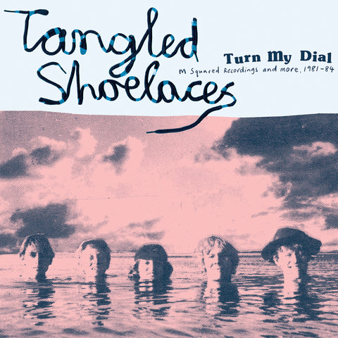Tangled Shoelaces - Turn My Dial (M Squared Recordings and more 1981-84)