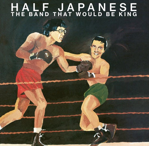 Half Japanese - The Band That Would Be King