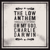 The Low Anthem - Oh My God, Charlie Darwin [10th Anniversary Edition]